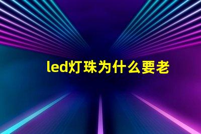 led灯珠为什么要老化 led灯珠维修教程